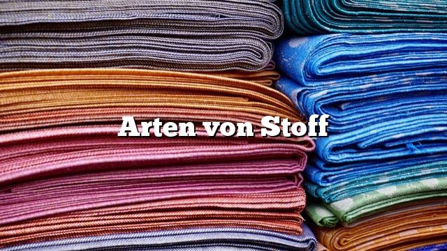 Arten von Stoff