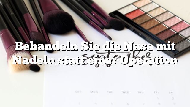 Behandeln Sie die Nase mit Nadeln statt einer Operation