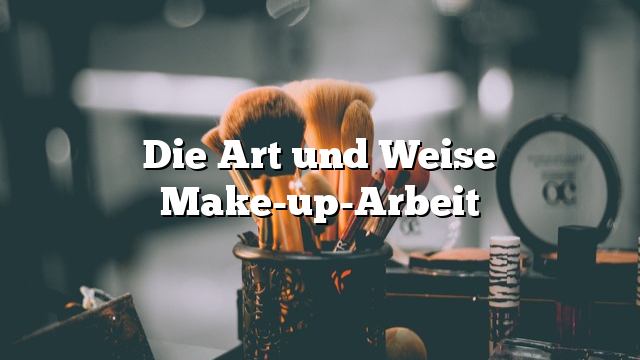 Die Art und Weise Make-up-Arbeit