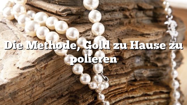 Die Methode, Gold zu Hause zu polieren