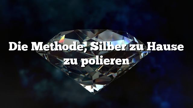 Die Methode, Silber zu Hause zu polieren