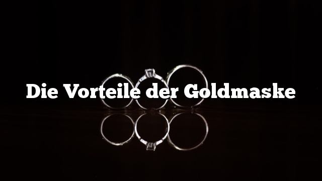 Die Vorteile der Goldmaske