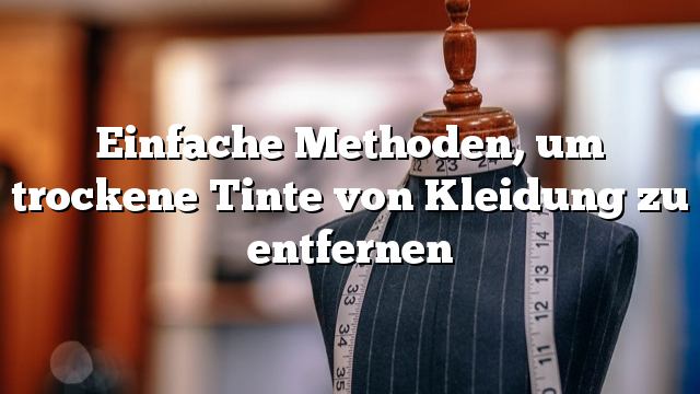 Einfache Methoden, um trockene Tinte von Kleidung zu entfernen