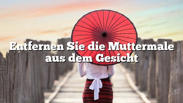 Entfernen Sie die Muttermale aus dem Gesicht