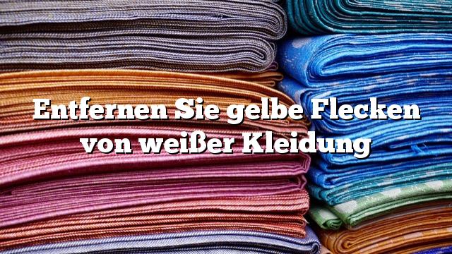 Entfernen Sie gelbe Flecken von weißer Kleidung