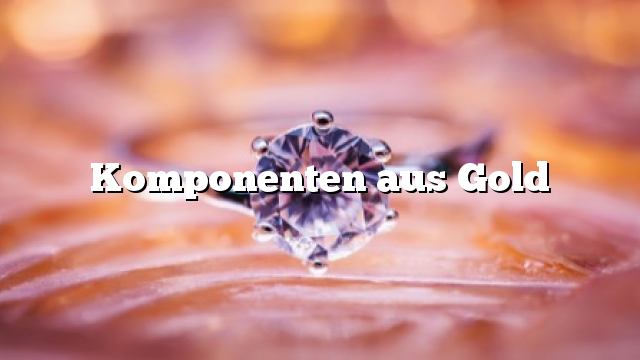 Komponenten aus Gold