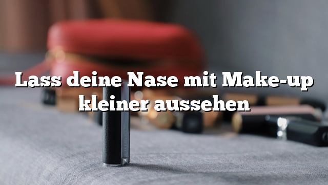 Lass deine Nase mit Make-up kleiner aussehen