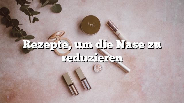 Rezepte, um die Nase zu reduzieren