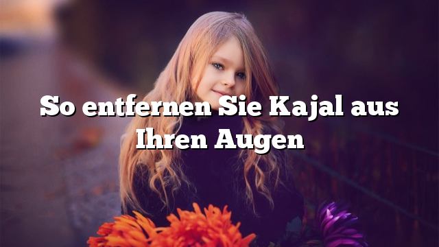 So entfernen Sie Kajal aus Ihren Augen