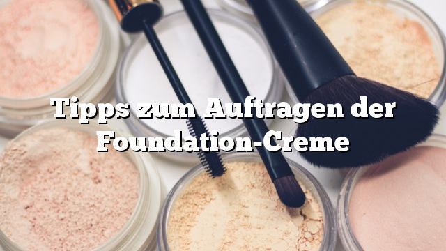 Tipps zum Auftragen der Foundation-Creme