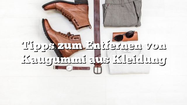 Tipps zum Entfernen von Kaugummi aus Kleidung