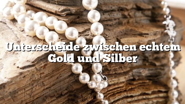 Unterscheide zwischen echtem Gold und Silber