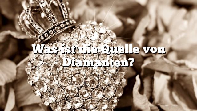 Was ist die Quelle von Diamanten?