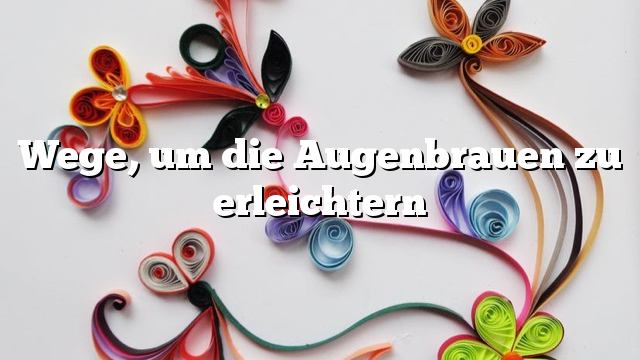 Wege, um die Augenbrauen zu erleichtern