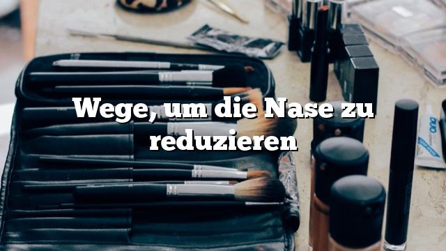 Wege, um die Nase zu reduzieren