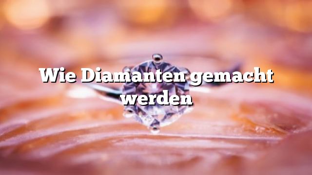 Wie Diamanten gemacht werden