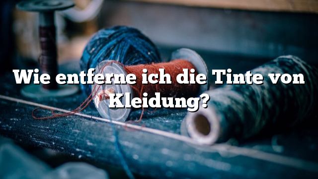 Wie entferne ich die Tinte von Kleidung?