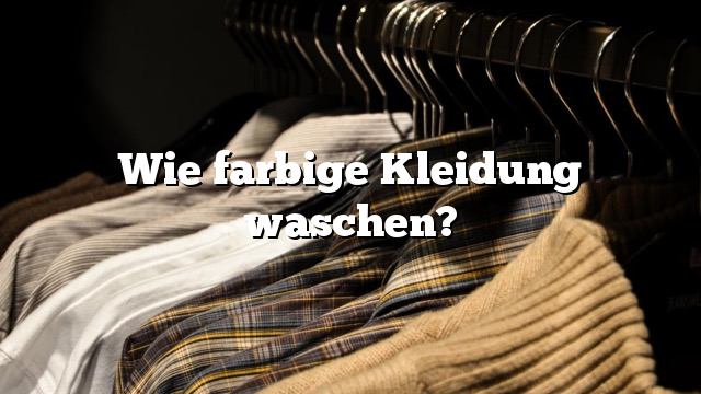 Wie farbige Kleidung waschen?