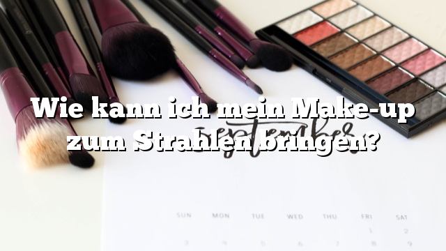 Wie kann ich mein Make-up zum Strahlen bringen?