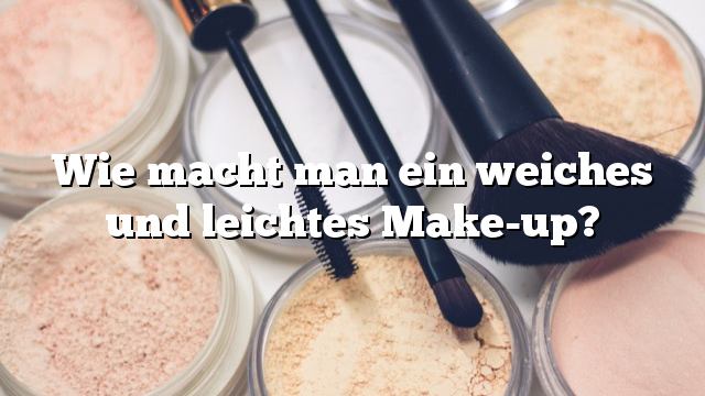 Wie macht man ein weiches und leichtes Make-up?