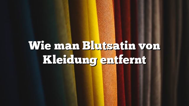 Wie man Blutsatin von Kleidung entfernt