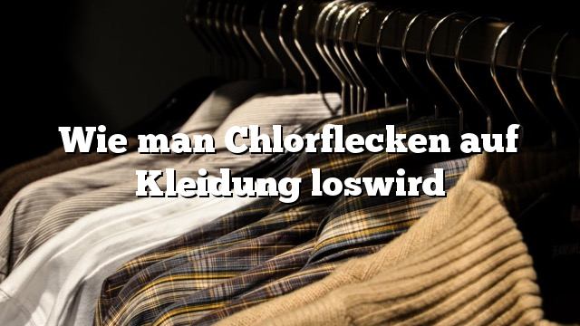 Wie man Chlorflecken auf Kleidung loswird