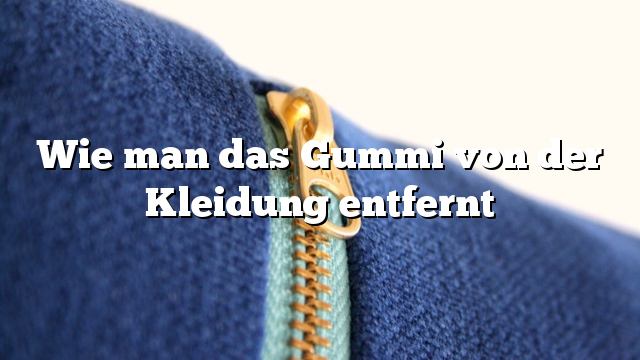 Wie man das Gummi von der Kleidung entfernt