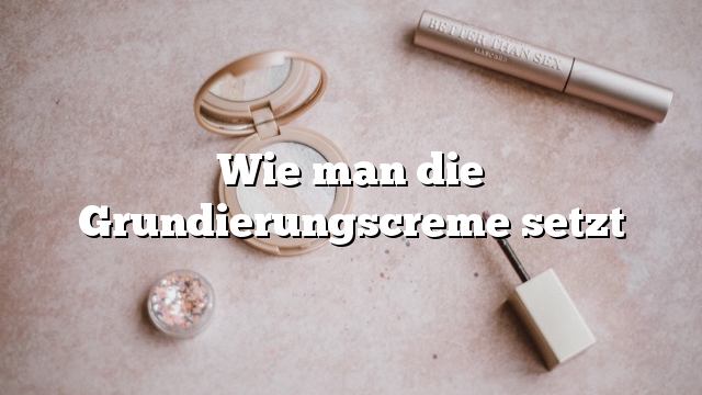 Wie man die Grundierungscreme setzt