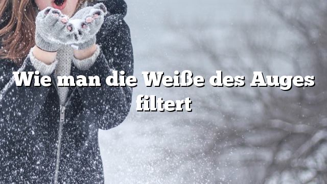 Wie man die Weiße des Auges filtert