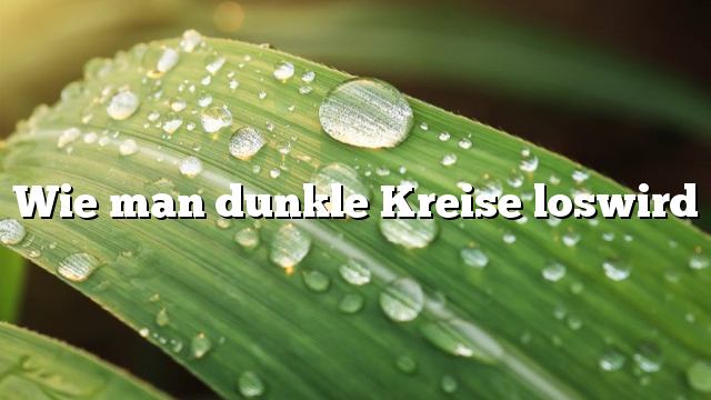 Wie man dunkle Kreise loswird