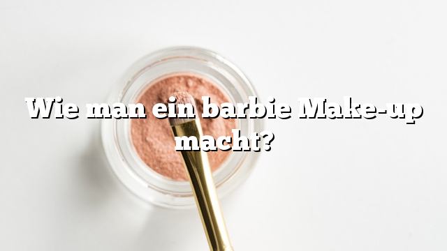 Wie man ein barbie Make-up macht?