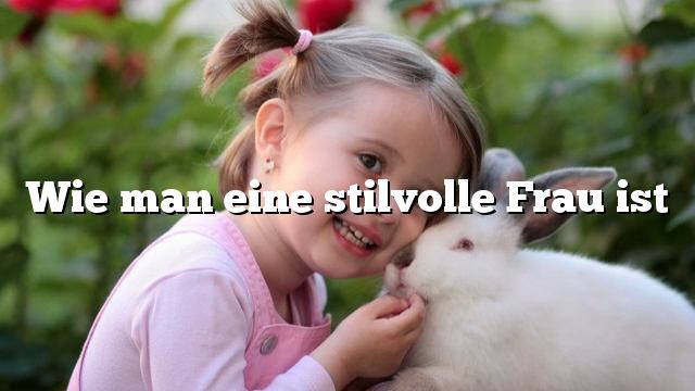 Wie man eine stilvolle Frau ist