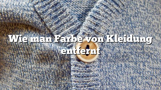 Wie man Farbe von Kleidung entfernt