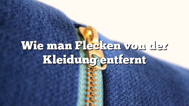 Wie man Flecken von der Kleidung entfernt