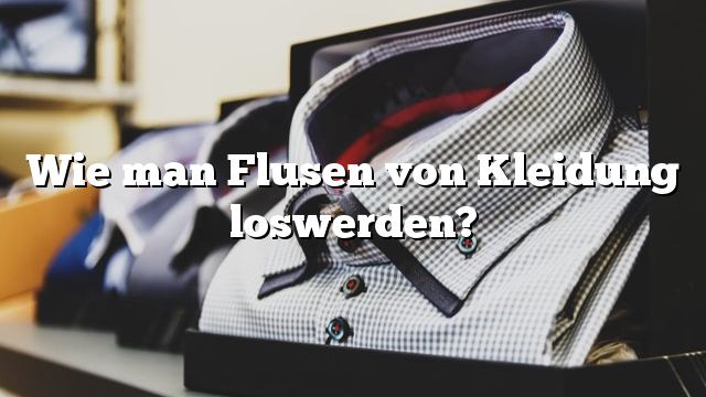 Wie man Flusen von Kleidung loswerden?