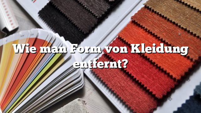 Wie man Form von Kleidung entfernt?