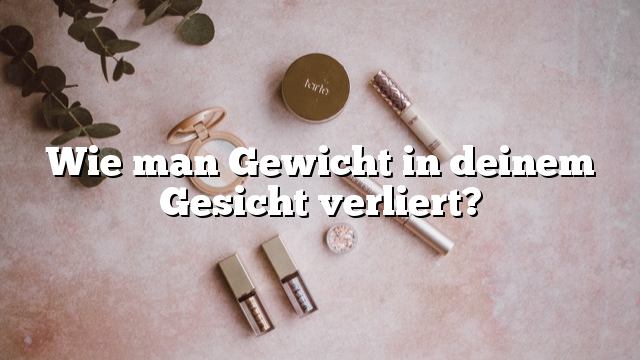 Wie man Gewicht in deinem Gesicht verliert?