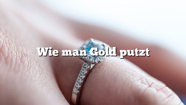 Wie man Gold putzt