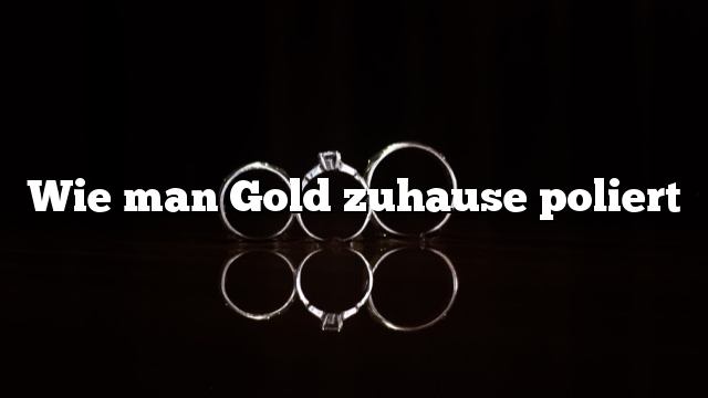 Wie man Gold zuhause poliert