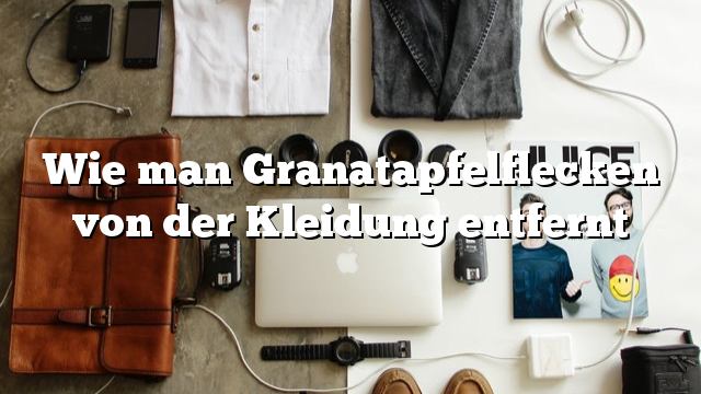 Wie man Granatapfelflecken von der Kleidung entfernt