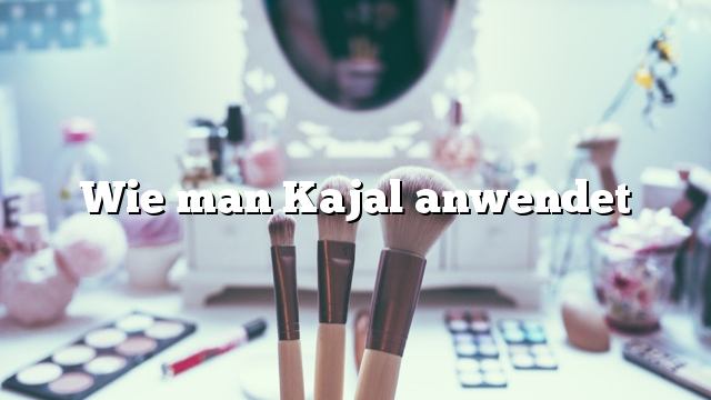 Wie man Kajal anwendet