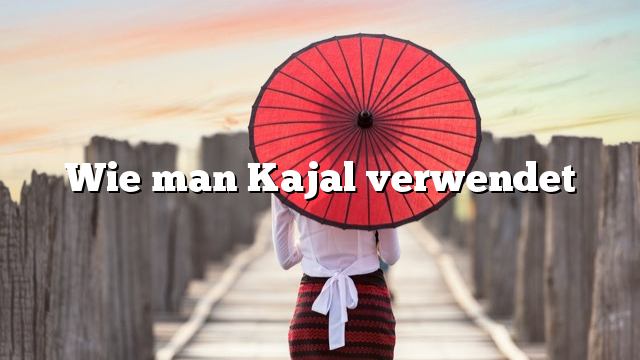 Wie man Kajal verwendet