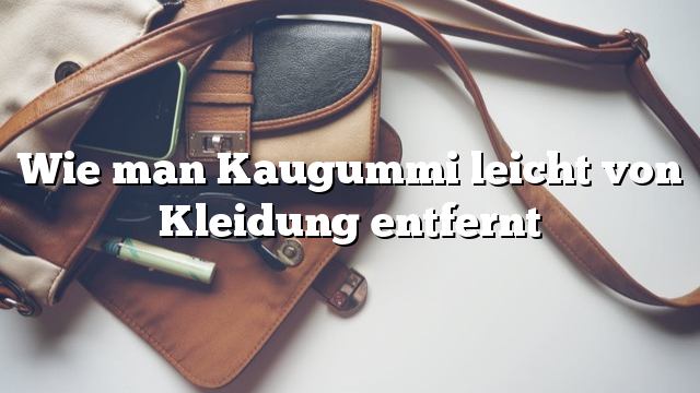 Wie man Kaugummi leicht von Kleidung entfernt