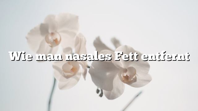 Wie man nasales Fett entfernt