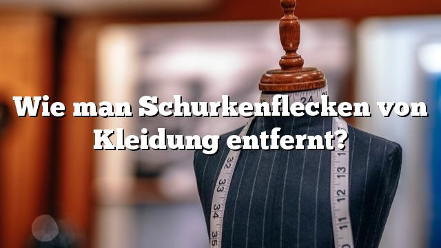 Wie man Schurkenflecken von Kleidung entfernt?