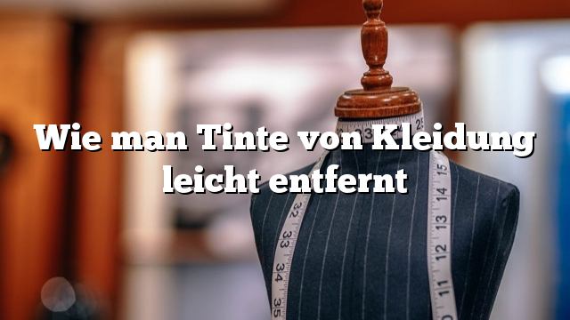 Wie man Tinte von Kleidung leicht entfernt