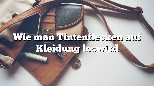 Wie man Tintenflecken auf Kleidung loswird