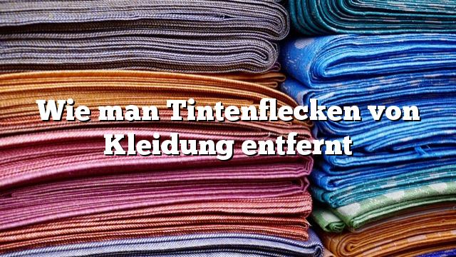 Wie man Tintenflecken von Kleidung entfernt