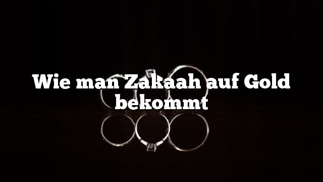 Wie man Zakaah auf Gold bekommt