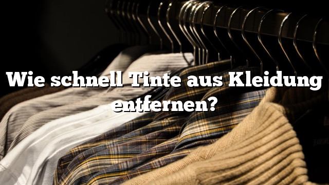 Wie schnell Tinte aus Kleidung entfernen?